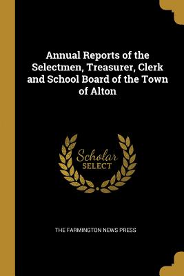 18e82] ^D.o.w.n.l.o.a.d@ Annual Reports of the Selectmen, Treasurer, Clerk and School Board of the Town of Alton - The Farmington News Press %e.P.u.b%
