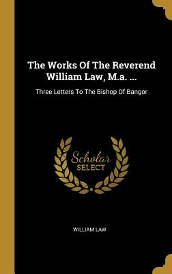 [3fd30] #Full@ #Download! The Works Of The Reverend William Law, M.a. : Three Letters To The Bishop Of Bangor - William Law *ePub~