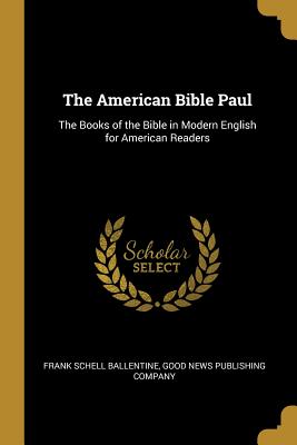 e1e60] ^D.o.w.n.l.o.a.d^ The American Bible Paul: The Books of the Bible in Modern English for American Readers - Frank Schell Ballentine %ePub*