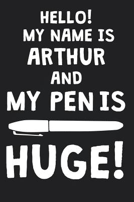 [0a979] #R.e.a.d! Hello! My Name Is ARTHUR And My Pen Is Huge!: Blank Name Personalized & Customized Dirty Penis Joke Pun Notebook Journal for Men, Dotted. Men Writing Accessories Item for Proud Male Persons With Huge Pencils. Funny Birthday & Christmas Gift for Men. - Mens Dirty Joke Publishing *P.D.F@