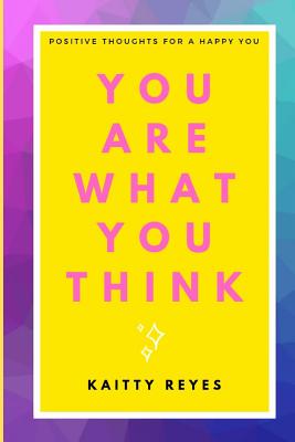 [8c7a0] #F.u.l.l.@ !D.o.w.n.l.o.a.d* You are What You Think: Positive Thoughts for a Happy You - Kaitty Reyes !P.D.F*