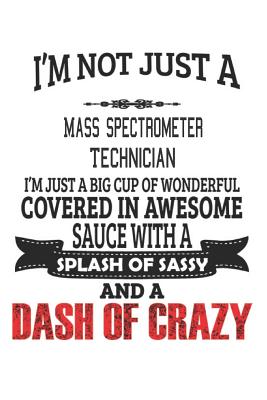 [d902c] !R.e.a.d^ %O.n.l.i.n.e* I'm Not Just A Mass Spectrometer Technician: Notebook: Mass Spectrometer Technician Notebook, Journal Gift, Diary, Doodle Gift or Notebook -  *ePub!