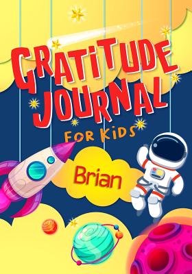 [fbe54] %F.u.l.l.@ ~D.o.w.n.l.o.a.d% Gratitude Journal for Kids Brian: Gratitude Journal Notebook Diary Record for Children With Daily Prompts to Practice Gratitude and Mindfulness Children Happiness Notebook - Grateful Mindset Publishing *P.D.F@