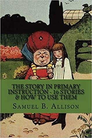 [7843e] #Read~ The Story in Primary Instruction - 16 Stories & How to Use Them - Samuel Buell Allison #e.P.u.b%
