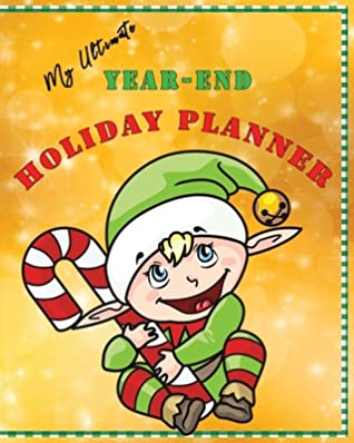 [4497e] ~Read@ My Ultimate Year-End Holiday Planner: The All in One No Stress Organizer for your Christmas New Year celebrations Simple Steps Guided Sections Journal, Meal Planner, Gift List, Expense Budget Tracker, Recipes Cute Baby Elf - Joyful Holiday Planners and Books @PDF^