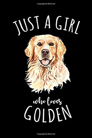 [fff7c] *F.u.l.l.% ~D.o.w.n.l.o.a.d~ Just A Girl Who Loves Golden: Just A Girl Who Loves Golden Retriever Gift Best Dog Lover Journal/Notebook Blank Lined Ruled 6x9 100 Pages - Gaby Kroger-Wagner %PDF^