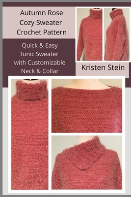 [867ee] #R.e.a.d! %O.n.l.i.n.e^ Autumn Rose Cozy Sweater Crochet Pattern: Quick & Easy Tunic Sweater with Customizable Neck & Collar - Kristen Stein @e.P.u.b~