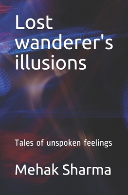 [272b0] ~Full# *Download^ Lost wanderer's illusions: Tales of unspoken feelings - Mehak Sharma %ePub%