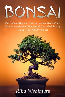 [0f2b4] *Read@ *Online# Bonsai: The Ultimate Beginner's Guide on How To Cultivate, Take Care and Grow Your Bonsai Tree (Ideal for Any Bonsai Type #2020 Version) - Riku Nishimura %P.D.F#